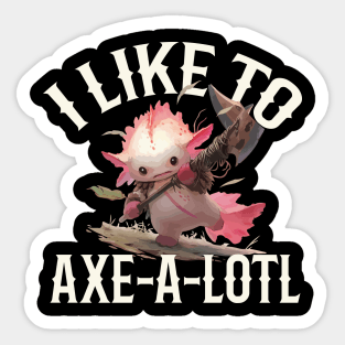 I Like To Axe-A-Lotl Sticker